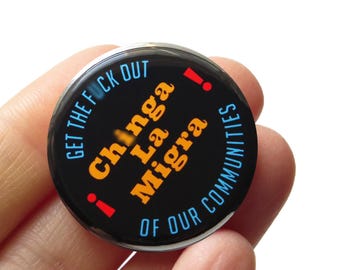 CHINGA LA MIGRA Pinback Button l Ice Out Pro Immigrant  Political Social Justice Pin