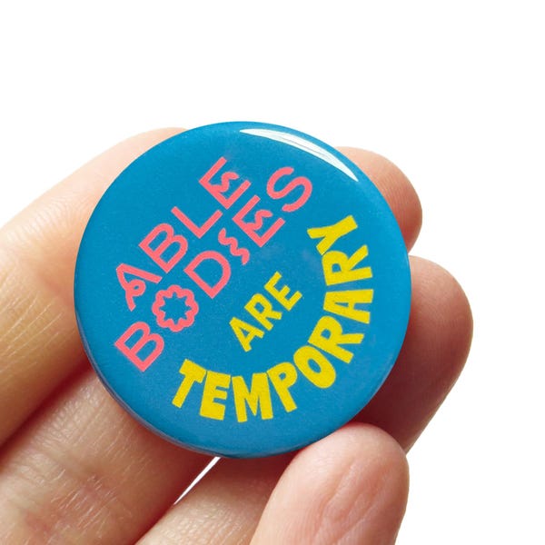 ABLE BODIES Are TEMPORARY Pinback Button Disability Justice 1.25" Pin