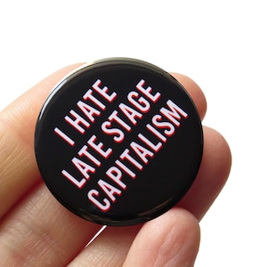 I Hate Last Stage Capitalism Pin 1.25" Pinback Button l Capitalism Sucks Eat The Rich Activist Pin Leftist Button End Wealth Inequality