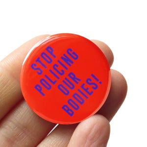 Stop Policing Our Bodies I Political Pinback Button l Trans Rights Pin l Women's Rights Pin l Bodily Autonomy