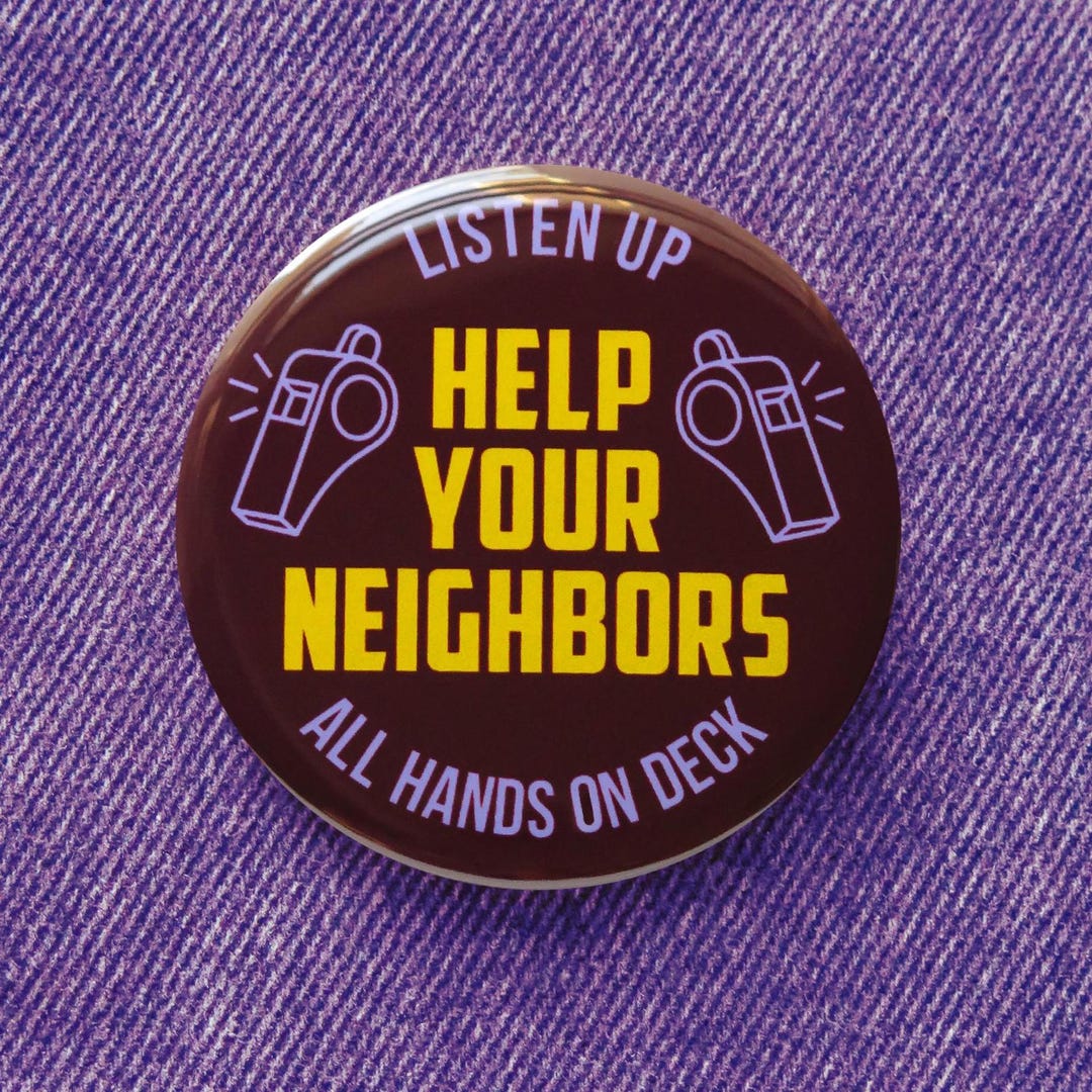 Help Your Neighbors Pinback Button Social Justice Protest Pin 2.25