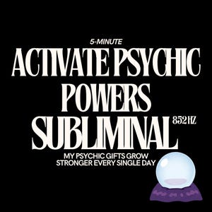 May include: Black and white text on a black background that reads "5-MINUTE ACTIVATE PSYCHIC POWERS SUBLIMINAL 852 HZ MY PSYCHIC GIFTS GROW STRONGER EVERY SINGLE DAY". A crystal ball sits on a purple rock.