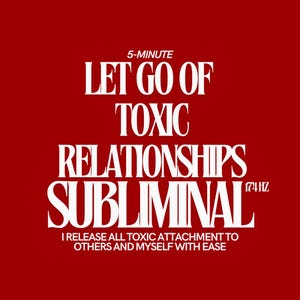 May include: A red background with white text that reads "5-MINUTE LET GO OF TOXIC RELATIONSHIPS SUBLIMINAL." Below the text is the phrase "I RELEASE ALL TOXIC ATTACHMENT TO OTHERS AND MYSELF WITH EASE."