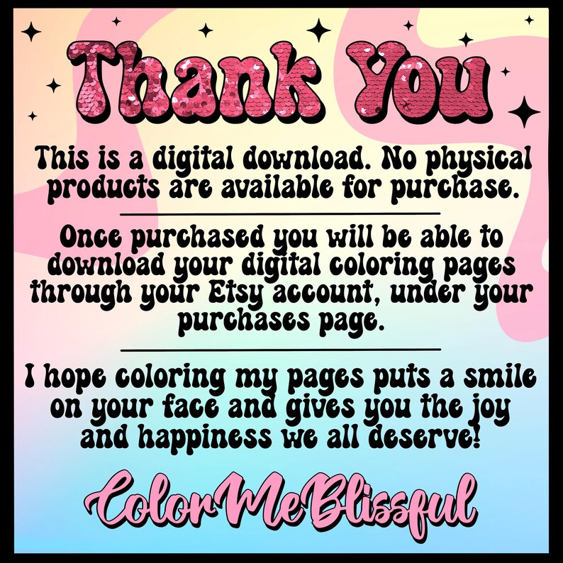 May include: A pink and white digital download announcement with the text "Thank You" in large pink letters. The text reads: "This is a digital download. No physical products are available for purchase. Once purchased you will be able to download your digital coloring pages through your Etsy account, under your purchases page. I hope coloring my pages puts a smile on your face and gives you the joy and happiness we all deserve! Color Me Blissful."