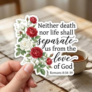 May include: A sticker featuring a floral design with red and white roses and green leaves. The sticker has the text "Neither death nor life shall separate us from the love of God" and "Romans 8:38-39".