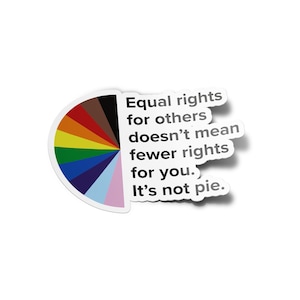 May include: A sticker with a rainbow pie chart and the text "Equal rights for others doesn't mean fewer rights for you. It's not pie."