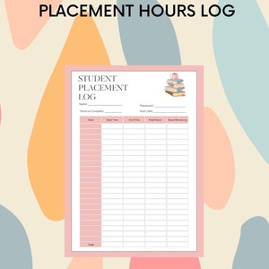 May include: A pink-framed Student Placement Hours Log with a pastel background. The log includes fields for name, hours, date, start/end times, and totals. The words "Student Placement Hours Log" are at the top.