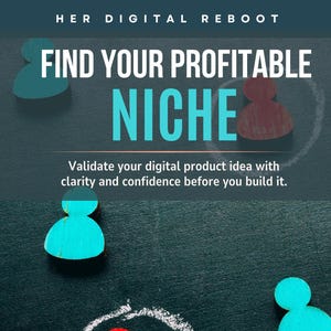 May include: Image with the text "HER DIGITAL REBOOT FIND YOUR PROFITABLE NICHE" in white and teal. The text "Validate your digital product idea with clarity and confidence before you build it" is below. Wooden figures in teal and red are scattered on a dark background.