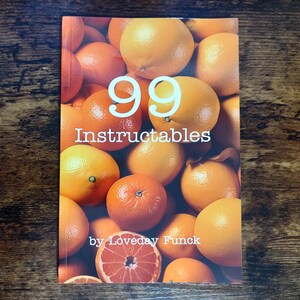 99 Instructables autorstwa Loveday Funck - Nie tylko przestrzegaj zasad. Łam je.