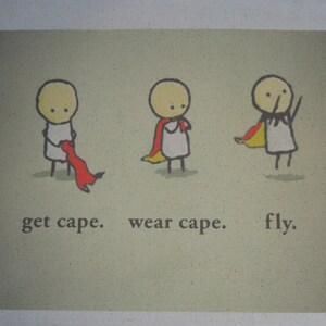 May include: A cartoon illustration of a stick figure getting a red cape, wearing a red cape, and flying. The text below the figures reads "get cape. wear cape. fly."