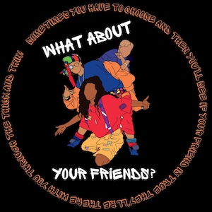 Op de afbeelding: Illustratie van drie vrienden met de tekst "What about your friends?" in een cirkel eromheen. De tekst luidt "Sometimes you have to choose and then you'll see if your friend is true. They'll be there with you through the thick and thin!"
