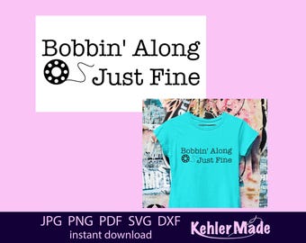 Bobbin' Along Just Fine SVG PNG | Funny Sewing Quote Cut File | Cricut & Silhouette Digital Download