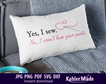 Yes I Sew No I Won't Hem Your Pants SVG PNG | Funny Sewing Quote Cut File | Cricut & Silhouette Digital Download