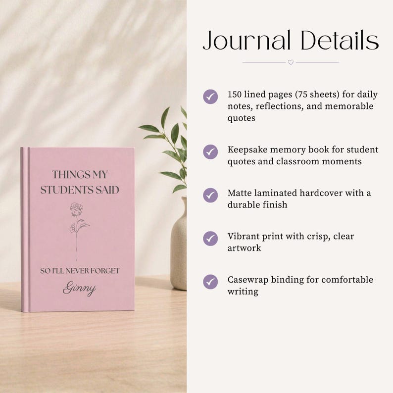 May include: A pink hardcover journal with the text THINGS MY STUDENTS SAID SO I'LL NEVER FORGET and a rose illustration. The cover includes the name Ginny. The journal features 150 lined pages, a matte laminated finish, and casewrap binding.