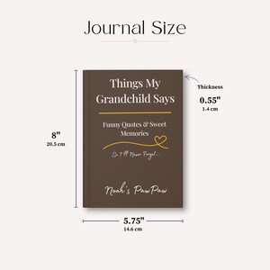 May include: A brown journal with white and gold text reading Things My Grandchild Says, Funny Quotes & Sweet Memories, So I'll Never Forget..., and Noah's Paw Paw. Dimensions are 8 inches tall, 5.75 inches wide, and 0.55 inches in thickness.