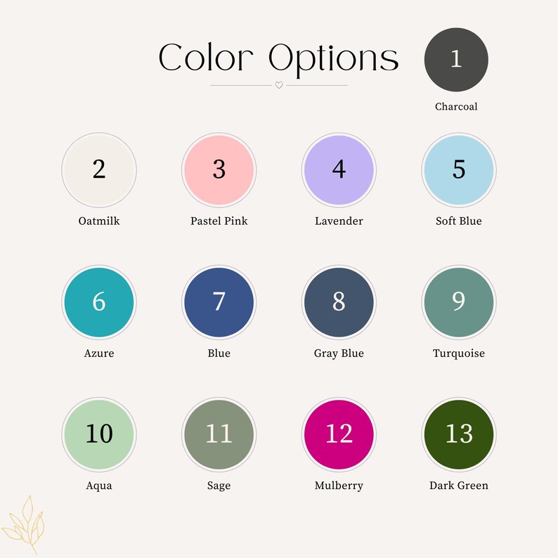 May include: Image displaying a color chart with the text "Color Options." Thirteen color options are presented in numbered circles, including Charcoal, Oatmilk, Pastel Pink, Lavender, Soft Blue, Azure, Blue, Gray Blue, Turquoise, Aqua, Sage, Mulberry, and Dark Green.