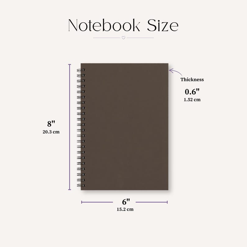 May include: A brown spiral-bound notebook with dimensions displayed. The notebook is 8 inches (20.3 cm) tall, 6 inches (15.2 cm) wide, and 0.6 inches (1.52 cm) thick. The text "Notebook Size" is at the top.