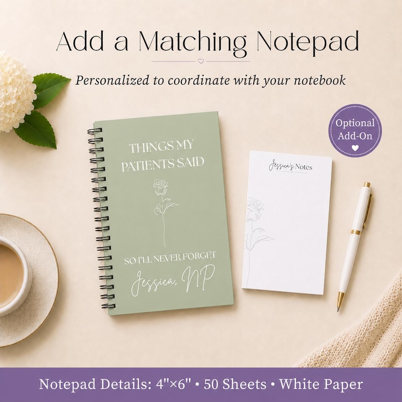 May include: A sage green spiral-bound notebook with the text THINGS MY PATIENTS SAID SO I'LL NEVER FORGET Jessica, NP and a rose line drawing, alongside a white notepad with Jessica's Notes text and a rose, plus a white pen. Notepad is 10.16x15.24 cm.