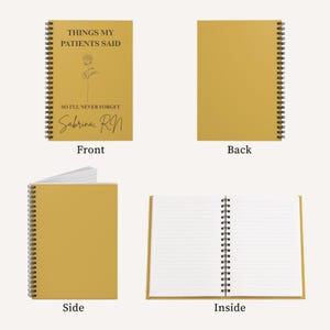 May include: A mustard yellow spiral-bound notebook featuring a black line drawing of a rose and the text "THINGS MY PATIENTS SAID SO I'LL NEVER FORGET Sabrina, RN" on the front cover. The notebook is shown from the front, back, side, and open.