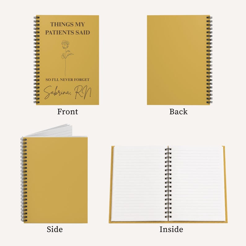 May include: A mustard yellow spiral-bound notebook featuring a black line drawing of a rose and the text "THINGS MY PATIENTS SAID SO I'LL NEVER FORGET Sabrina, RN" on the front cover. The notebook is shown from the front, back, side, and open.