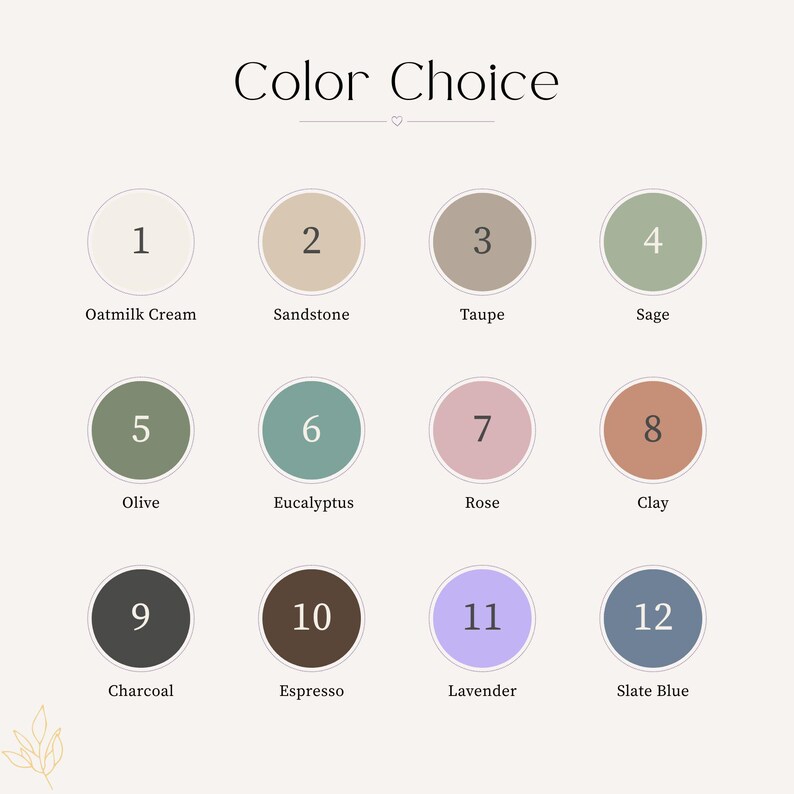 Pu&ograve; includere: Una tabella colori intitolata Color Choice che presenta dodici cerchi numerati con i nomi corrispondenti: 1 Oatmilk Cream, 2 Sandstone, 3 Taupe, 4 Sage, 5 Olive, 6 Eucalyptus, 7 Rose, 8 Clay, 9 Charcoal, 10 Espresso, 11 Lavender e 12 Slate Blue.