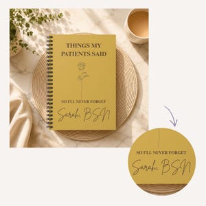 May include: A mustard yellow spiral-bound notebook featuring the black text "THINGS MY PATIENTS SAID" and "SO I'LL NEVER FORGET" with a line-art rose illustration in the centre and the personalised name "Sarah, BSN" printed at the bottom.