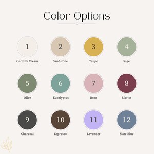 May include: A graphic displaying twelve color options in numbered circles. Colors include Oatmilk Cream, Sandstone, Taupe, Sage, Olive, Eucalyptus, Rose, Merlot, Charcoal, Espresso, Lavender, and Slate Blue.