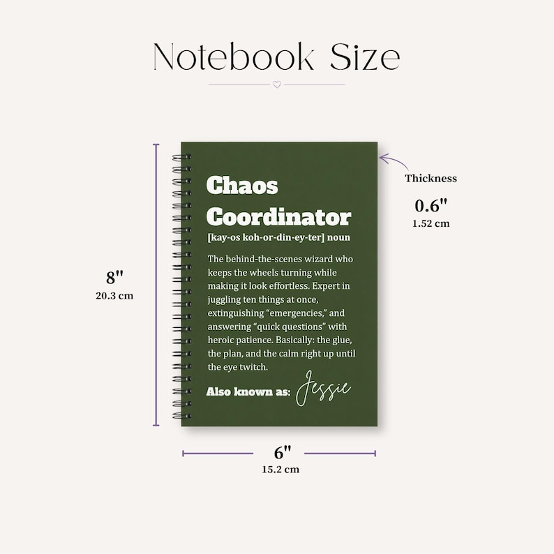 May include: A dark green spiral-bound notebook with white text reading Chaos Coordinator, a definition, and the name Jessie. Dimensions are 8 inches by 6 inches with a thickness of 0.6 inches, as indicated by the visible measurement markers.