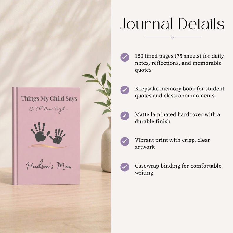 May include: A pink hardcover journal titled Things My Child Says So I'll Never Forget with black handprint graphics and the text Hudson's Mom. The journal features 150 lined pages, a matte laminated finish, and casewrap binding for writing.
