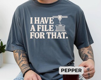 3D Printing Shirt, 3D Printer Gift for Men, I Have a File for That Shirt, 3D Printing Enthusiast Gift, Maker Shirt, Hobby Gift for Him