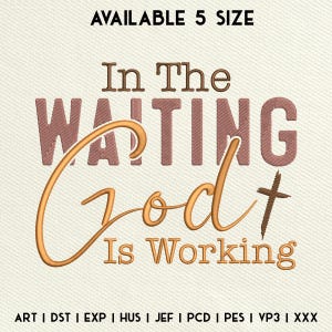 May include: Embroidered design with the text "In The Waiting God Is Working" in brown and pink lettering. The design is available in five sizes and includes the file formats ART, DST, EXP, HUS, JEF, PCD, PES, VP3, and XXX.