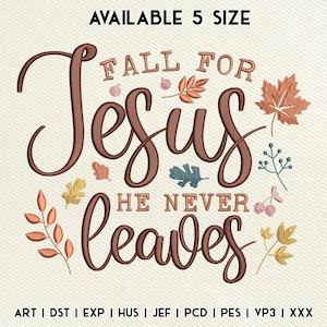 May include: An embroidered design with the words "Fall for Jesus, He Never Leaves" in brown script. The design includes autumn leaves in various colors and the text "AVAILABLE 5 SIZE".