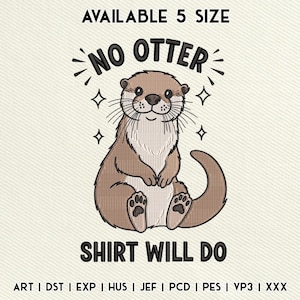 Funny Otter Embroidery File, No Otter Shirt Will Do Design, Otter Pun Embroidery Digital File, Instant Download