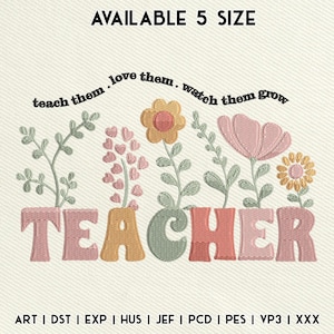 May include: Embroidered design featuring the word "TEACHER" in pastel colors, with flowers and the text "teach them, love them, watch them grow." The design is available in 5 sizes and various file formats.