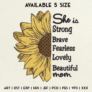 May include: Embroidered design of a sunflower with the text "She is Strong Brave Fearless Lovely Beautiful mom".