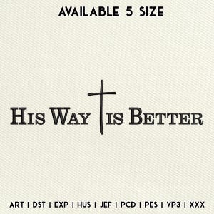 May include: Cream-colored background with the text "AVAILABLE 5 SIZE" at the top. Below, the phrase "HIS WAY IS BETTER" is centered, with a cross replacing the word "IS". The bottom of the image lists embroidery file formats.