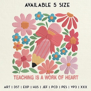 May include: Embroidered design featuring a pink pencil with a red bow, surrounded by pink, blue, and orange flowers and green leaves. The text "TEACHING IS A WORK OF HEART" is below the design. The text "AVAILABLE 5 SIZE" is at the top.