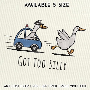 May include: An embroidered design featuring a goose in a police car with a siren and another goose running away. The text "GOT TOO SILLY" is below the image. The words "AVAILABLE 5 SIZE" are at the top.