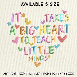 Op de afbeelding: Geborduurd ontwerp in de vorm van een hart met de tekst "IT TAKES A BIG HEART TO TEACH LITTLE MINDS" in kleurrijke, grillige letters. Het ontwerp bevat harten en bloemaccenten. De tekst "AVAILABLE 5 SIZE" staat bovenaan.