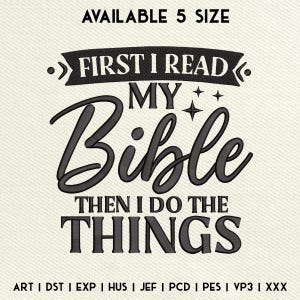 May include: An embroidered design with the text "FIRST I READ MY Bible THEN I DO THE THINGS" in a black script font. The design includes decorative elements and the text "AVAILABLE 5 SIZE" at the top. The bottom of the design lists various file formats.