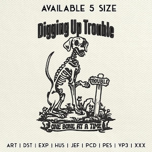 May include: Black and white embroidered design featuring a skeletal dog digging. The text reads "Digging Up Trouble" above the dog and "One Bone at a Time" below. The image also includes the text "AVAILABLE 5 SIZE".