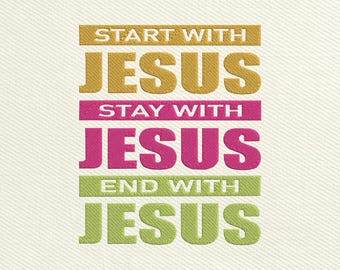 Start with Jesus Stay with Jesus End with Jesus Embroidery Design, Christian Embroidery Design File, Religious Machine Embroidery Files
