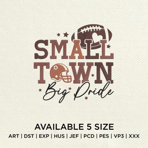 May include: A brown and white graphic design with the text "SMALL TOWN Big Pride" and a football and helmet. The text "AVAILABLE 5 SIZE" is below the graphic. The text "ART | DST | EXP | HUS | JEF | PCD | PES | VP3 | XXX" is below the text "AVAILABLE 5 SIZE".