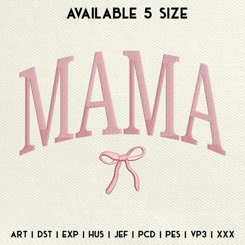 May include: Pink embroidery design of the word "MAMA" with a pink bow underneath. The text "AVAILABLE 5 SIZE" is at the top of the image. The text "ART I DST I EXP | HUS | JEF | PCD | PES | VP3 | XXX" is at the bottom of the image.