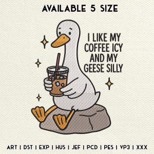 May include: An embroidered design featuring a cartoon goose holding an iced coffee. The goose is sitting on a rock, with the text "I LIKE MY COFFEE ICY AND MY GEESE SILLY" above it. The design includes the text "AVAILABLE 5 SIZE" at the top.