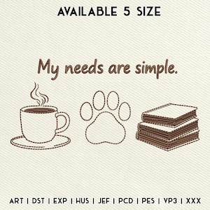 May include: An embroidery design featuring the brown text My needs are simple. below the phrase AVAILABLE 5 SIZE. The design includes a coffee cup with steam, a paw print, and a stack of three books, with file formats listed at the bottom.