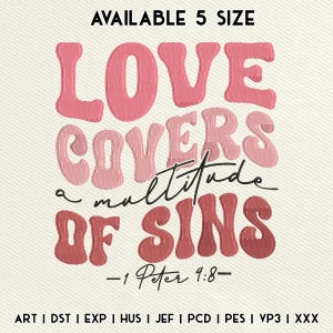 May include: Embroidered design with the words "LOVE COVERS a multitude OF SINS" in shades of pink and red. The text is stitched on a cream-colored fabric. The phrase "-1 Peter 4:8-" is also included.