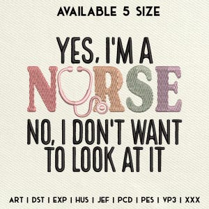 May include: Embroidered design with the text "YES. I'M A NURSE NO, I DON'T WANT TO LOOK AT IT" in black text. The word "NURSE" is in rainbow colors with a stethoscope graphic. The text "AVAILABLE 5 SIZE" is at the top of the design. The text "ART I DST I EXP | HUS | JEF | PCD | PES | VP3 | XXX" is at the bottom of the design.