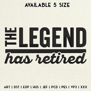 Puede incluir: Un diseño de bordado con el texto negro THE LEGEND HAS RETIRED en una fuente negrita sans-serif y cursiva. Sobre el texto está la frase AVAILABLE 5 SIZE, y debajo una lista de formatos de archivo: ART, DST, EXP, HUS, JEF, PCD, PES, VP3, XXX.