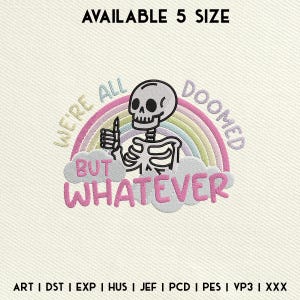 May include: Embroidered design featuring a skeleton giving a thumbs up, set against a rainbow and clouds. Text reads "WE'RE ALL DOOMED BUT WHATEVER". The phrase "AVAILABLE 5 SIZE" is at the top. The bottom of the image lists embroidery file formats.
